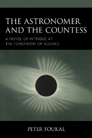 The Countess and the Astronomer: A Novel of Intrigue at the Forefront of Science by Peter Foukal 9780761874041