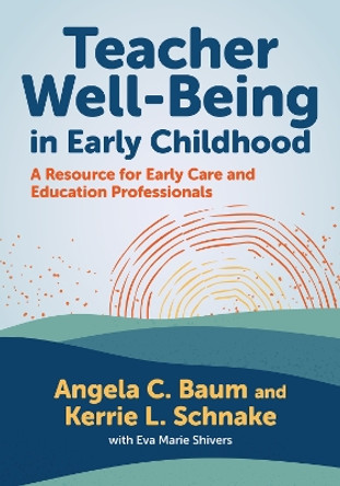 Teacher Well-Being in Early Childhood: A Resource for Early Care and Education Professionals by Angela C. Baum 9780807769126