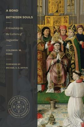 A Bond Between Souls: Friendship in the Letters of Augustine by Coleman M Ford