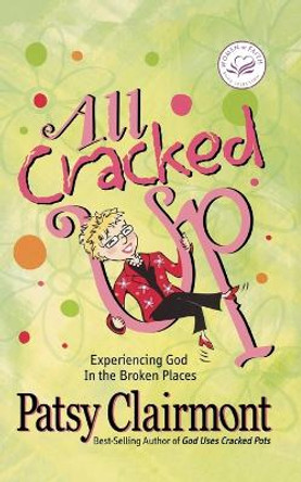 All Cracked Up: Experiencing God in the Broken Places by Patsy Clairmont 9781400278053