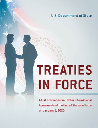 Treaties in Force: A List of Treaties and Other International Agreements of the United States in Force on January 1, 2020 by State Department 9781641434676