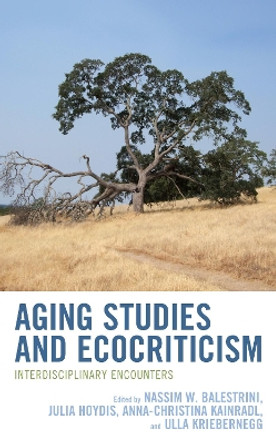 Aging Studies and Ecocriticism: Interdisciplinary Encounters by Nassim W. Balestrini 9781666914740