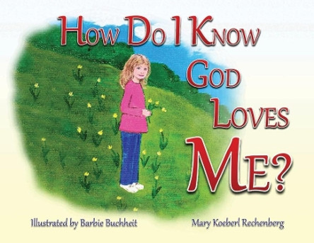 How Do I Know God Loves Me? by Mary Koeberl Rechenberg 9781732838406