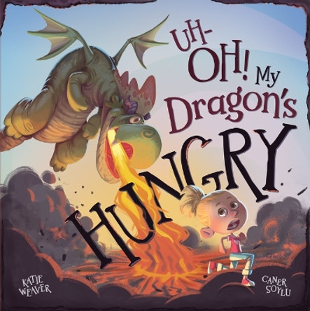 Uh-Oh! My Dragon's Hungry by Katie Weaver 9781736267363