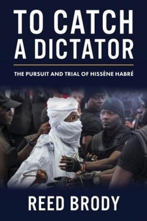 To Catch a Dictator: The Pursuit and Trial of Hissene Habre by Reed Brody