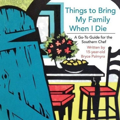 Things to Bring My Family When I Die; A Go-To Guide for the Southern Chef by Bryce Palmyra 9781935256526