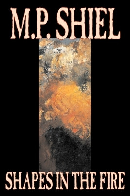 Shapes in the Fire by M., P. Shiel 9781598188387