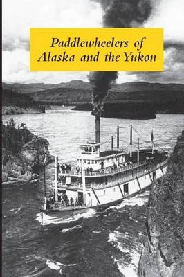 Paddlewheelers of Alaska and the Yukon by Dr Graham Wilson 9781927691106