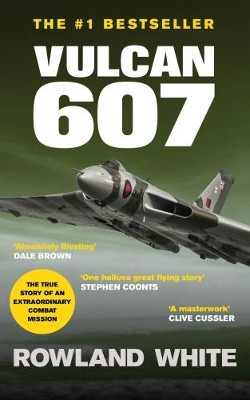 Vulcan 607: A true Military Aviation classic by Rowland White 9781909269828