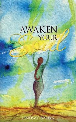 Awaken Your Soul: A definitive guide to spiritual awakening by Lindsay Banks 9781916280526