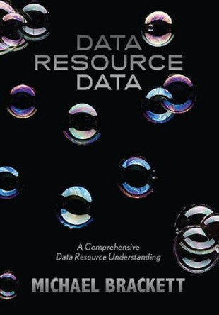 Data Resource Data: A Comprehensive Data Resource Understanding by Michael Brackett 9781935504269