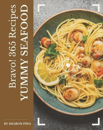 Bravo! 365 Yummy Seafood Recipes: Yummy Seafood Cookbook - Your Best Friend Forever by Sharon Pina 9798681207955