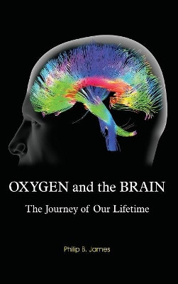 Oxygen and the Brain: The Journey of Our Lifetime by Philip B James 9781930536784