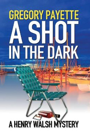 A Shot in the Dark by Gregory Payette 9798987621929