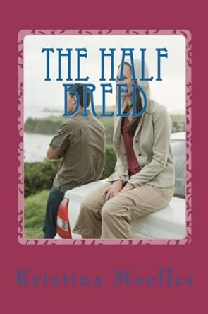 The Half Breed: The Half Breed by Kristina Moeller 9781481159739