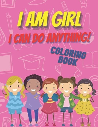 I am girl. I can do anything! Coloring Book.: Inspirational Book To Build Confidence, Perfect Gift for Strong Brave Girls by Agnes Publishing 9798676622350