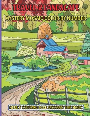 Travel & Landscape Mystery Mosaic Color By Number Adult Coloring Book Discover The Magic: 50 Stress Relieving Designs Travel & Landscape Mystery ... and landscape mystery mosaic large print by Sk Books 9798420059173