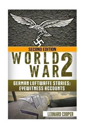 World War 2: German Luftwaffe Stories: Eyewitness Accounts by Leonard Cooper 9781533529947