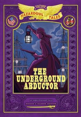 The Underground Abductor: Bigger & Badder Edition (Nathan Hale's Hazardous Tales #5) by Nathan Hale