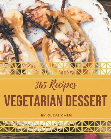 365 Vegetarian Dessert Recipes: Happiness is When You Have a Vegetarian Dessert Cookbook! by Olive Chen 9798669261573