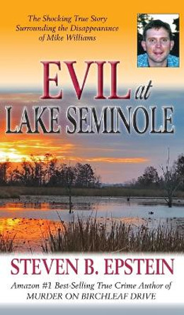 Evil at Lake Seminole: The Shocking True Story Surrounding the Disappearance of Mike Williams by Steven B Epstein 9798986512419