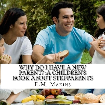 Why do I have a New Parent?: A Children's Book about Stepparents by E M Makins 9781535301756