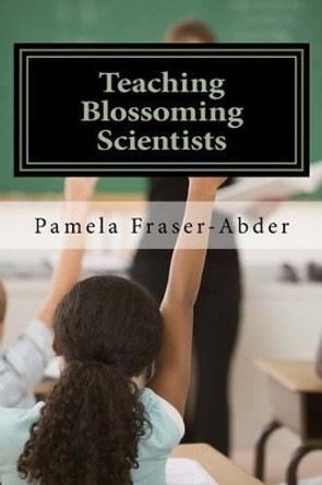 Teaching Blossoming Scientists: Professional Development Guide for Grades 6-8 Teachers, Educators and Parents who Homeschool by Courtland O K Smith 9781517287863