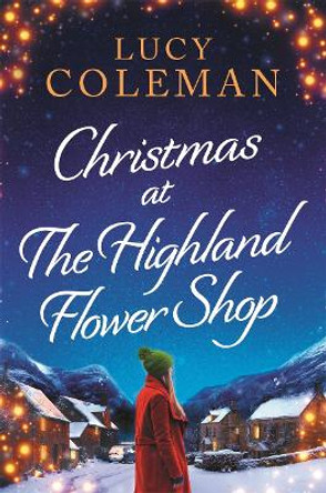 Christmas at the Highland Flower Shop: The BRAND NEW Christmas romance from bestselling author Lucy Coleman by Lucy Coleman