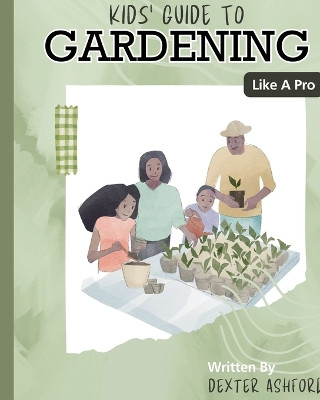 Kids Guide to Gardening Like a Pro by Dexter Ashford 9798891455665