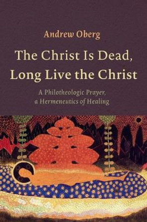 The Christ Is Dead, Long Live the Christ by Andrew Oberg 9781725277854