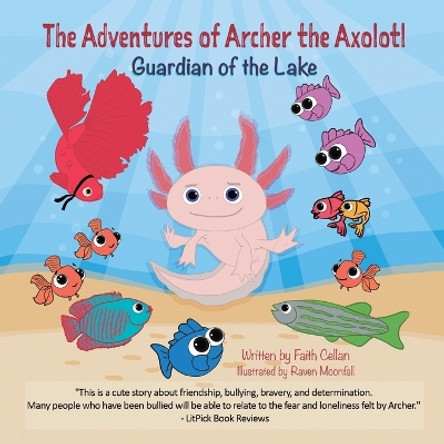 The Adventures of Archer the Axolotl: Guardian of the Lake by Faith Cellan 9781738864508