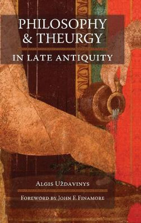 Philosophy and Theurgy in Late Antiquity by Algis U'Zdavinys 9781621386346