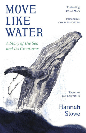 Move Like Water: A Story of the Sea and Its Creatures by Hannah Stowe 9781783788606