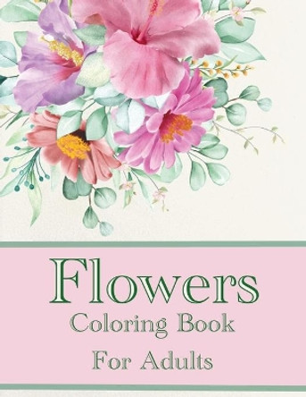 Flowers Coloring Book For Adults: Beautiful Intricate Floral Designs To Color by Chroma Creations 9798727268773