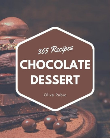 365 Chocolate Dessert Recipes: A Highly Recommended Chocolate Dessert Cookbook by Olive Rubio 9798666972809