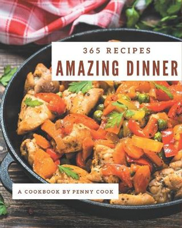 365 Amazing Dinner Recipes: The Best Dinner Cookbook that Delights Your Taste Buds by Penny Cook 9798567513002