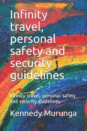 Infinity travel, personal safety and security guidelines: Infinity travel, personal safety and security guidelines by Kennedy Wekesa Murunga 9798570892682