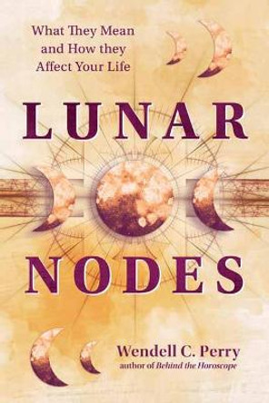 Lunar Nodes: What They Mean and How They Affect Your Life by Wendell C Perry