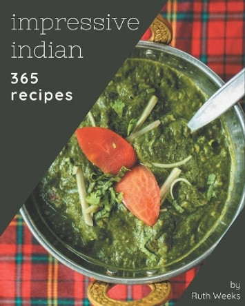 365 Impressive Indian Recipes: The Best Indian Cookbook on Earth by Ruth Weeks 9798577982157