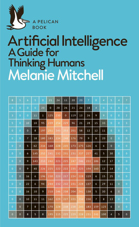 Artificial Intelligence: A Guide for Thinking Humans by Melanie Mitchell