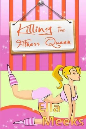 Killing the Fitness Queen: A Natalie Miller Paranormal Mystery by Ella Meeks 9781508867043