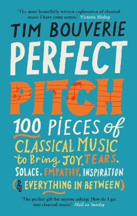 Perfect Pitch: 100 pieces of classical music to bring joy, tears, solace, empathy, inspiration (& everything in between) by Tim Bouverie