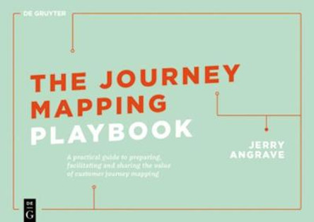 The Journey Mapping Playbook: A Practical Guide to Preparing, Facilitating and Unlocking the Value of Customer Journey Mapping by Jerry Angrave