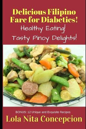 Delicious Filipino Fare for Diabetics!: Healthy Eating! Tasty Pinoy Delights! by Lola Nita Concepcion 9798638388386