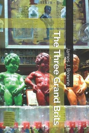 The Three Grand Brits by James J Browne 9798680557921