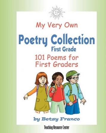 My Very Own Poetry Collection First Grade: 101 Poems for First Graders by Betsy Franco 9781567850628
