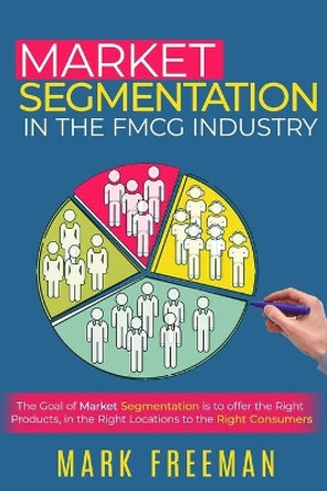 Market Segmentation in the FMCG Industry by Mark Freeman 9798604794708