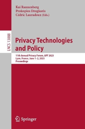 Privacy Technologies and Policy: 11th Annual Privacy Forum, APF 2023, Lyon, France, June 1–2, 2023, Proceedings by Kai Rannenberg 9783031610882