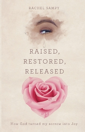 Raised, Restored, Released: How God turned my sorrow into Joy by Rachel Sampy 9798887380131