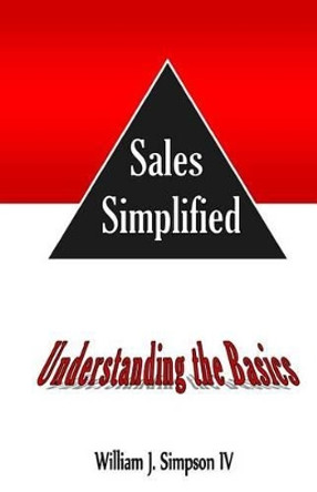 Sales Simplified: Understanding the Basics by William J Simpson IV 9781497507777